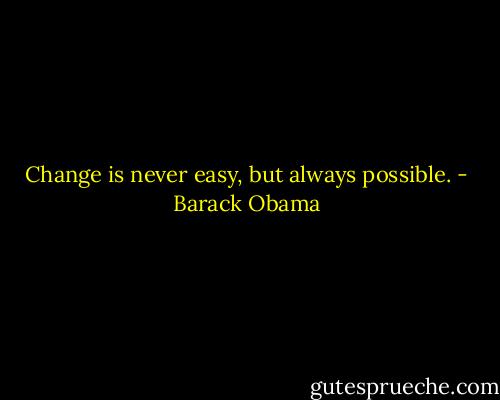 Change is never easy, but always possible. - Barack Obama