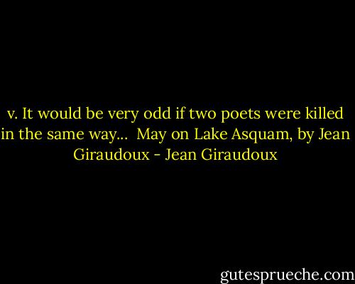 v. It would be very odd if two poets were killed in the same way...<br /><br />May on Lake Asquam, by Jean Giraudoux - Jean Giraudoux