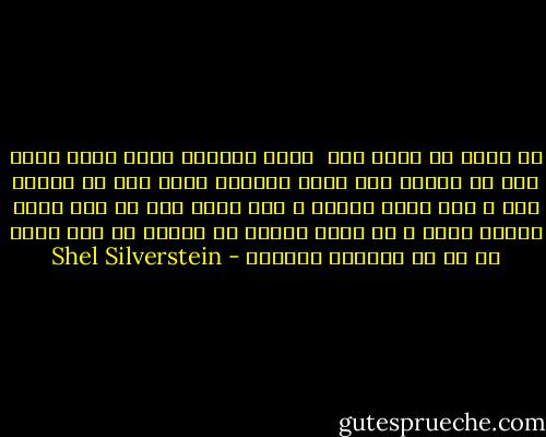 از وقتي که عاشق شدم <br />فرصت بيشتري پيدا کردم براي اين که پرواز کنم<br />فرصت بيشتري براي اين که پرواز کنم و بعد زمين بخورم<br />و اين عالي است<br />هر کسي شانس پرواز کردن و به زمين خوردن را ندارد<br />تو اين شانس رو به من بخشيدي<br />متشکرم - Shel Silverstein