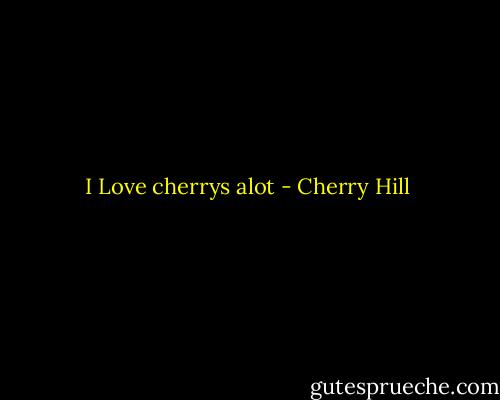 I Love cherrys alot - Cherry Hill
