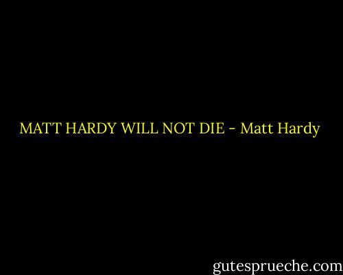 MATT HARDY WILL NOT DIE - Matt Hardy