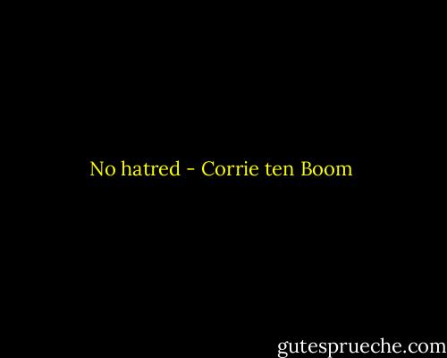 No hatred - Corrie ten Boom