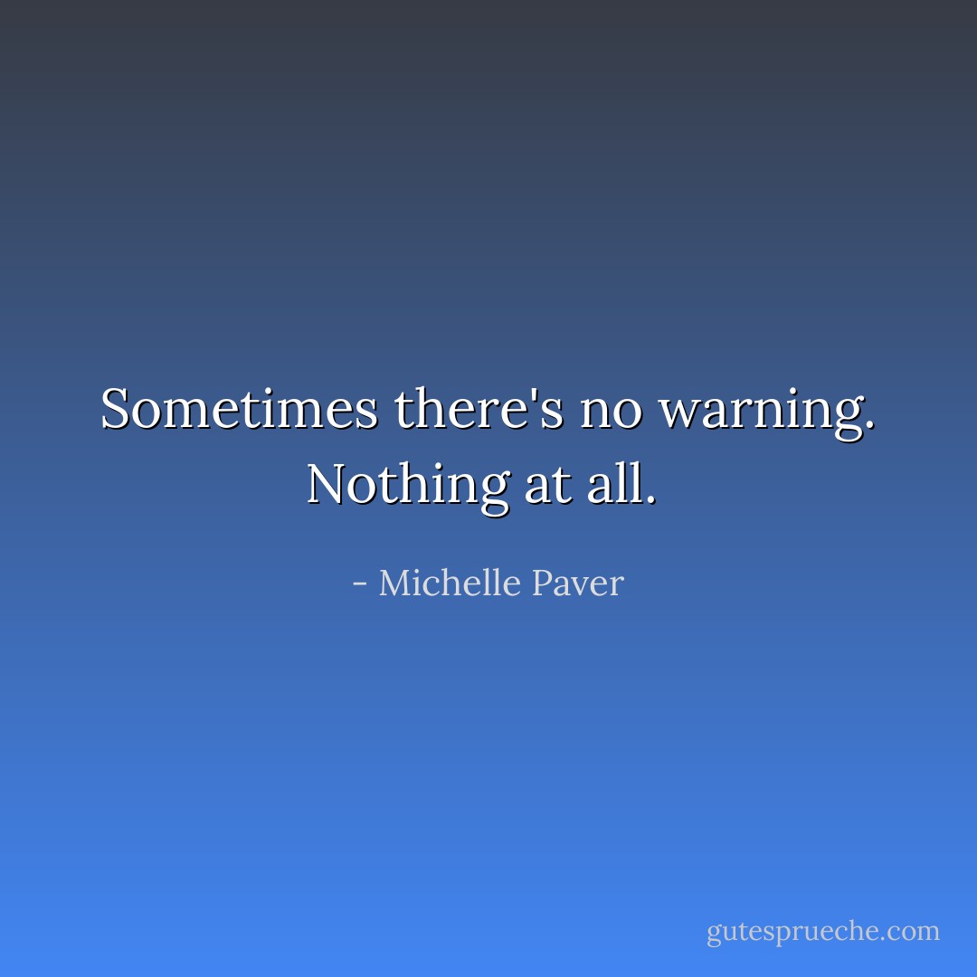Sometimes there's no warning. Nothing at all.  - Michelle Paver