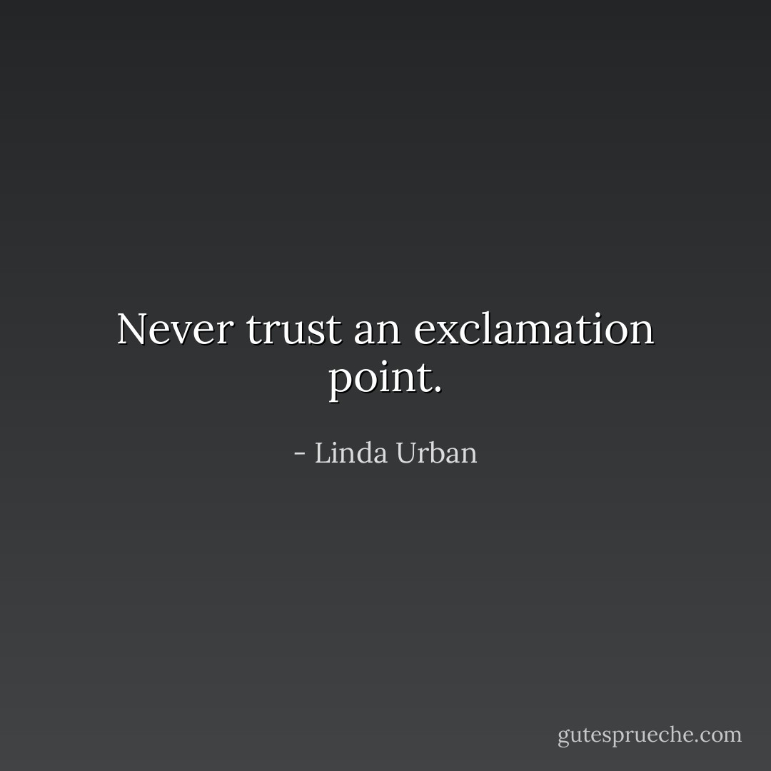 Never trust an exclamation point. - Linda Urban