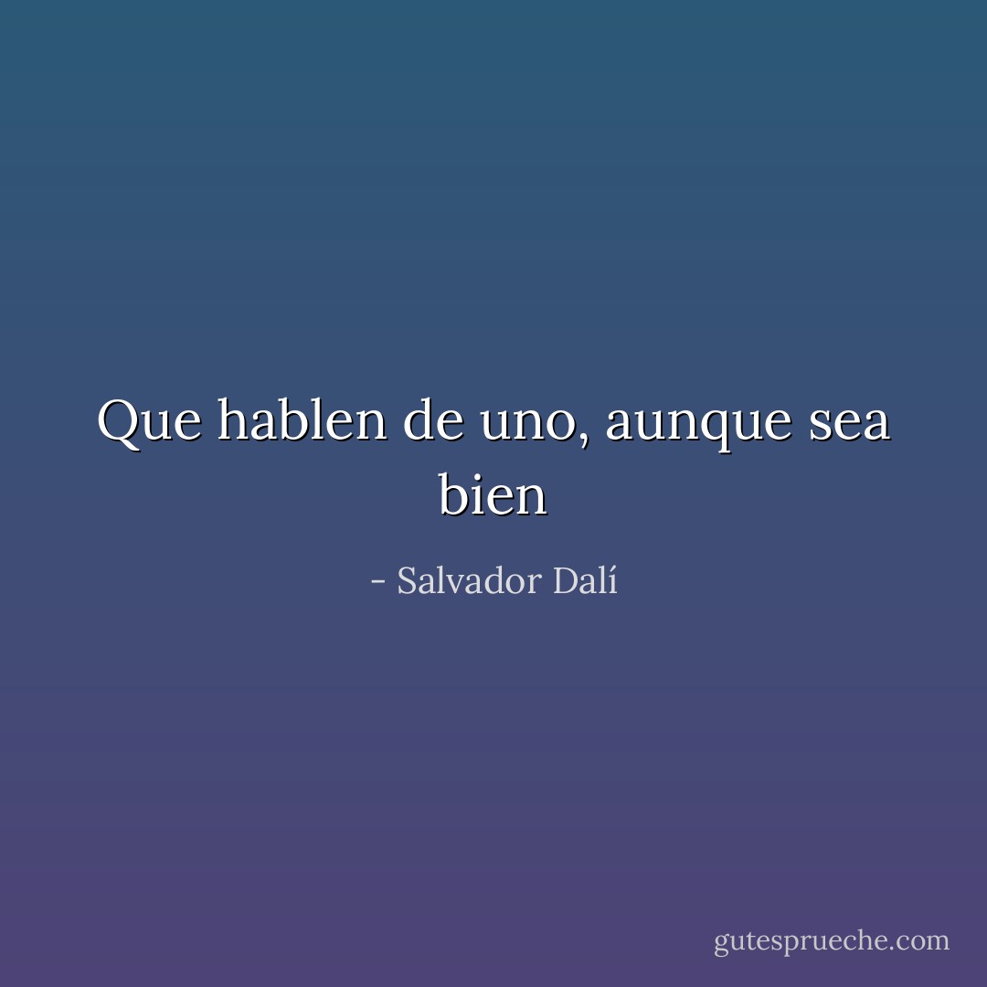 Que hablen de uno, aunque sea bien - Salvador Dalí