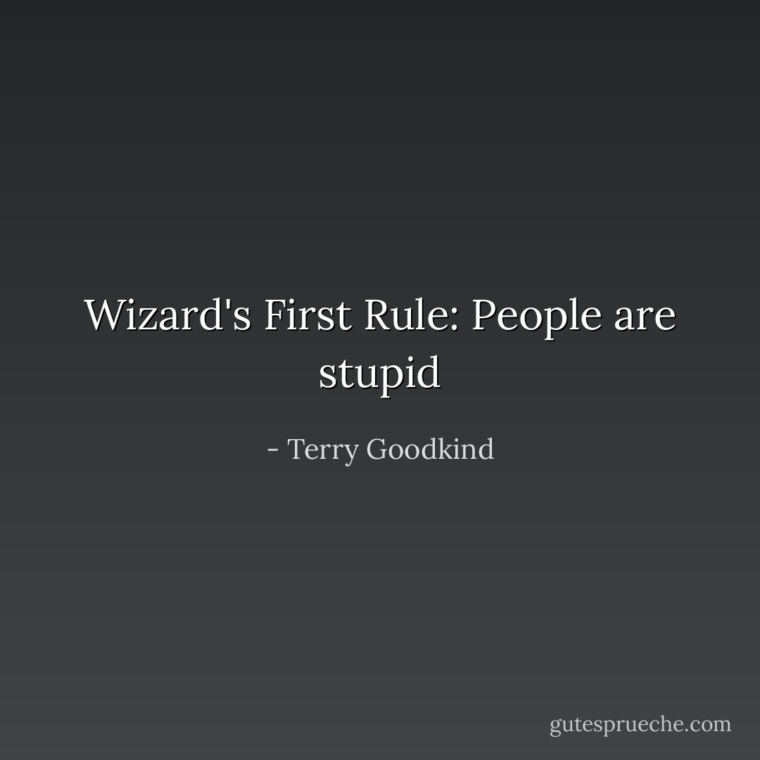 Wizard's First Rule: People are stupid - Terry Goodkind