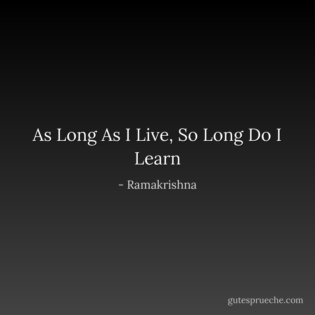 As Long As I Live, So Long Do I Learn - Ramakrishna