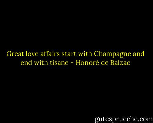 Great love affairs start with Champagne and end with tisane - Honoré de Balzac