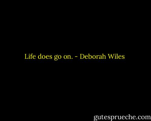 Life does go on. - Deborah Wiles