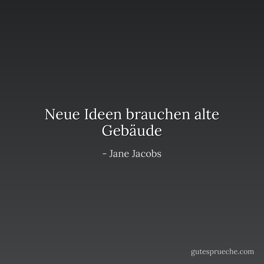 Neue Ideen brauchen alte Gebäude - Jane Jacobs