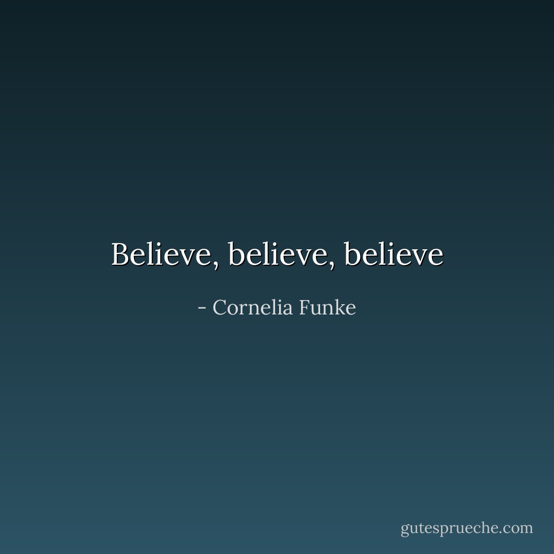 Believe, believe, believe - Cornelia Funke