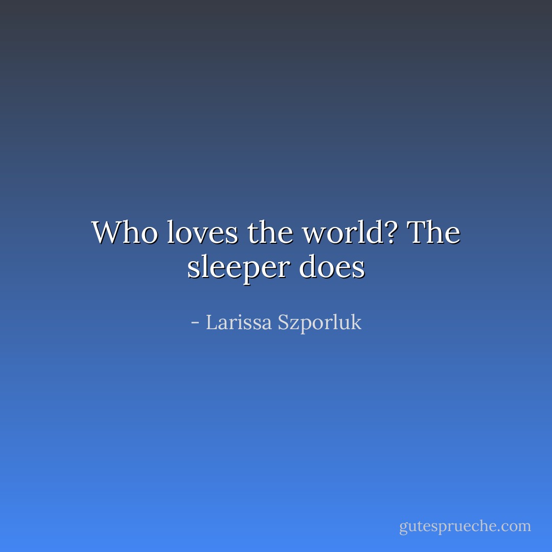 Who loves the world? The sleeper does - Larissa Szporluk