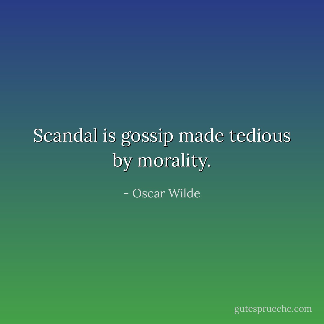 Scandal is gossip made tedious by morality. - Oscar Wilde