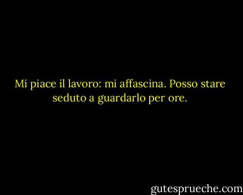 Mi piace il lavoro: mi affascina. Posso stare seduto a guardarlo per ore. - Jerome K. Jerome
