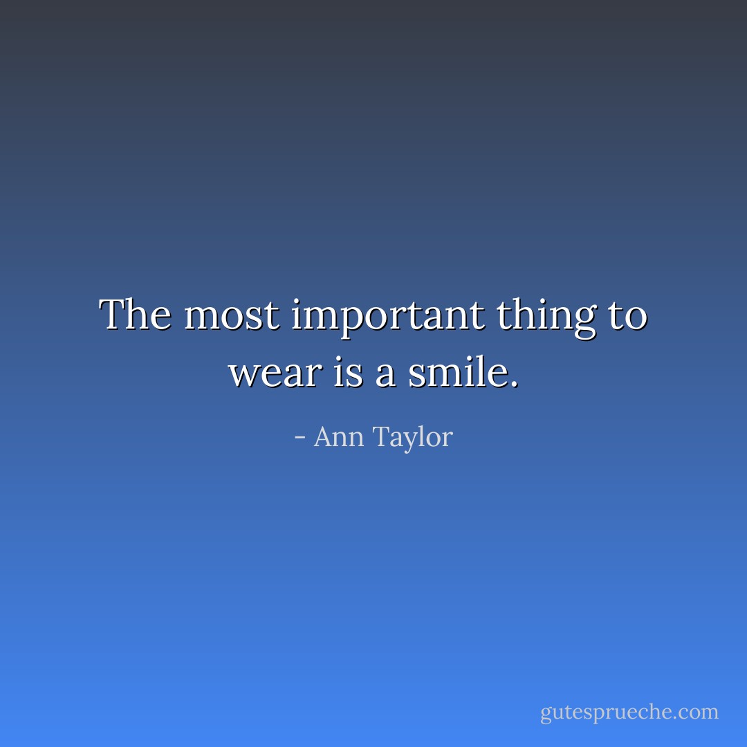 The most important thing to wear is a smile. - Ann Taylor