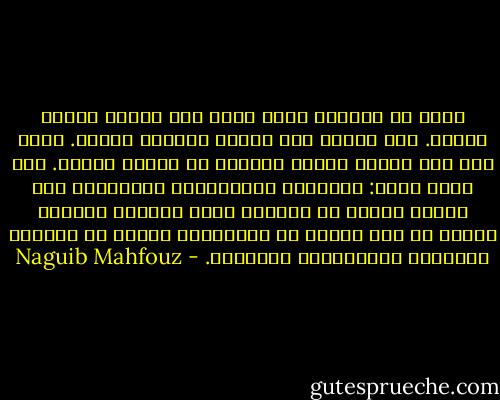 وسبح فى الظلام صرير فرنا إلى الباب الضخم بذهول. رأى هيكله وهو ينفتح بنعومة وثبات. ومنه قدم شبح درويش كقطعه متجسدة من أنفاس الليل. مال نحوه وهمس: استعدوا بالمزامير والطبول، غدا سيخرج الشيخ من خلوته، ويشق الحاره بنوره، وسيهب كل فتى نبوتا من الخيزران وثمرة من التوت، استعدوا بالمزامير والطبول. - Naguib Mahfouz