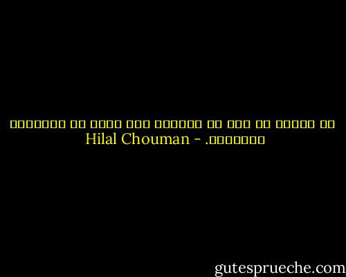  لم يُكتب قط نصٌ في الدنيا إلا وكان له موسيقاه الخلفية. - Hilal Chouman