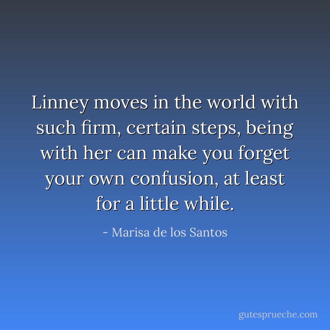 Linney moves in the world with such firm, certain steps, being with her can make you forget your own confusion, at least for a little while. - Marisa de los Santos