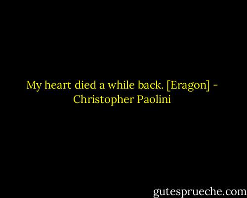 My heart died a while back. [Eragon] - Christopher Paolini