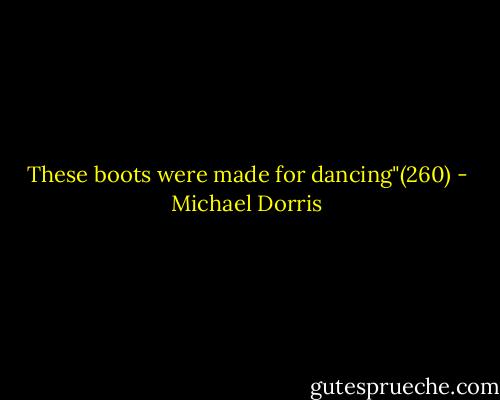 These boots were made for dancing"(260) - Michael Dorris