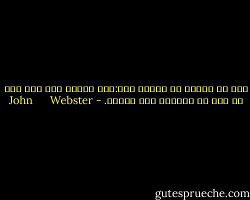 بخت به راستی یک روسپی است:اگر بخششی کند ذره ذره می دهد تا یکباره باز ستاند. - John      Webster