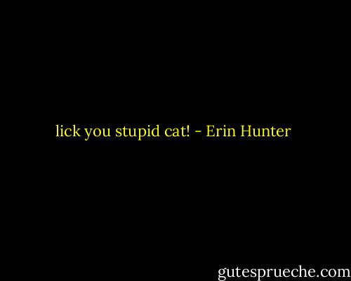 lick you stupid cat! - Erin Hunter