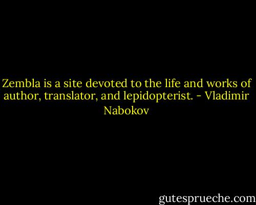 Zembla is a site devoted to the life and works of author, translator, and lepidopterist. - Vladimir Nabokov
