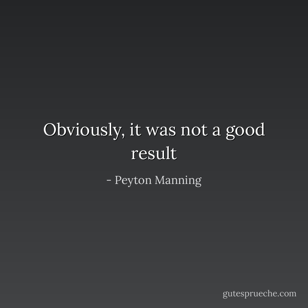 Obviously, it was not a good result - Peyton Manning