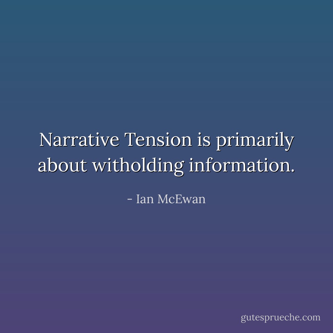 Narrative Tension is primarily about witholding information. - Ian McEwan