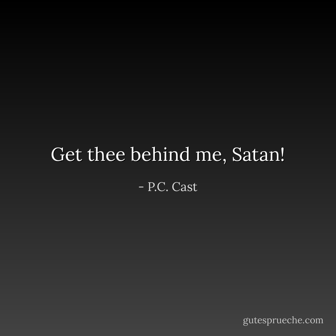 Get thee behind me, Satan! - P.C. Cast