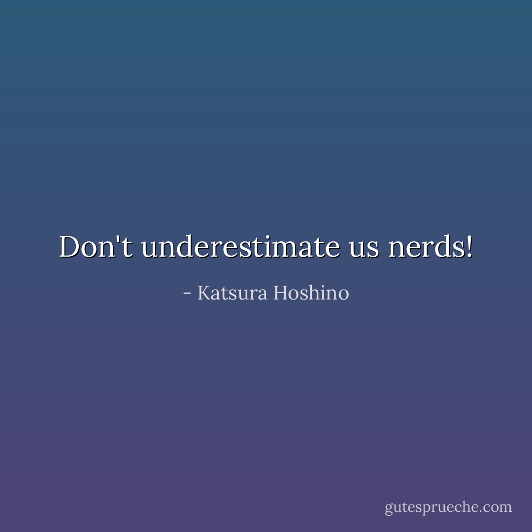 Don't underestimate us nerds! - Katsura Hoshino