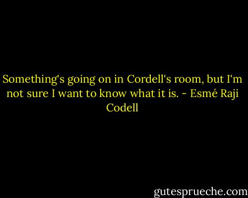 Something's going on in Cordell's room, but I'm not sure I want to know what it is. - Esmé Raji Codell