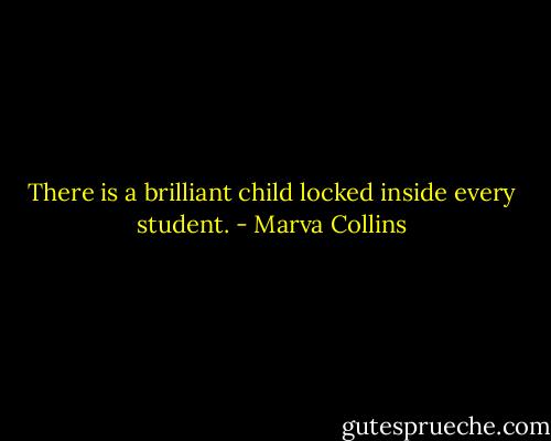 There is a brilliant child locked inside every student. - Marva Collins