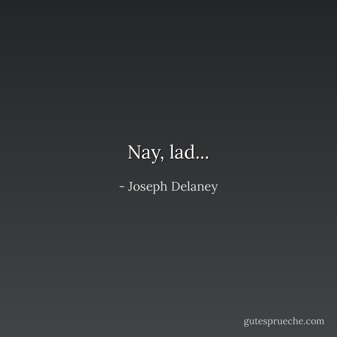 Nay, lad... - Joseph Delaney
