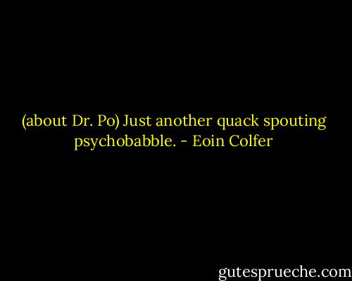 (about Dr. Po) Just another quack spouting psychobabble. - Eoin Colfer