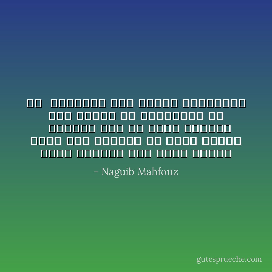 لننس همومنا ولو ساعة واحدة ولكن كيف والباب له مائة مفتاح <br /><br />الانسان يحب أن يعشق الدنيا وأن يتحرر من عبوديتها في آن<br /><br />المصائب تقل حدتها بالتكاثر - Naguib Mahfouz