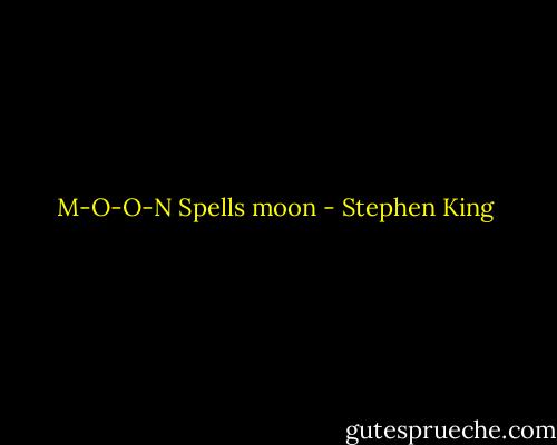 M-O-O-N Spells moon - Stephen King