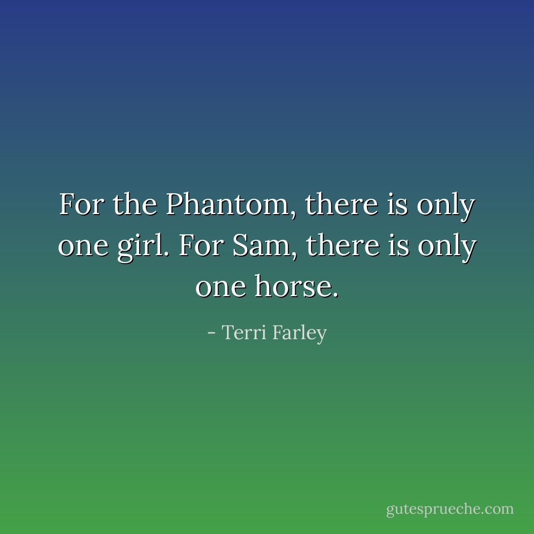 For the Phantom, there is only one girl. For Sam, there is only one horse. - Terri Farley