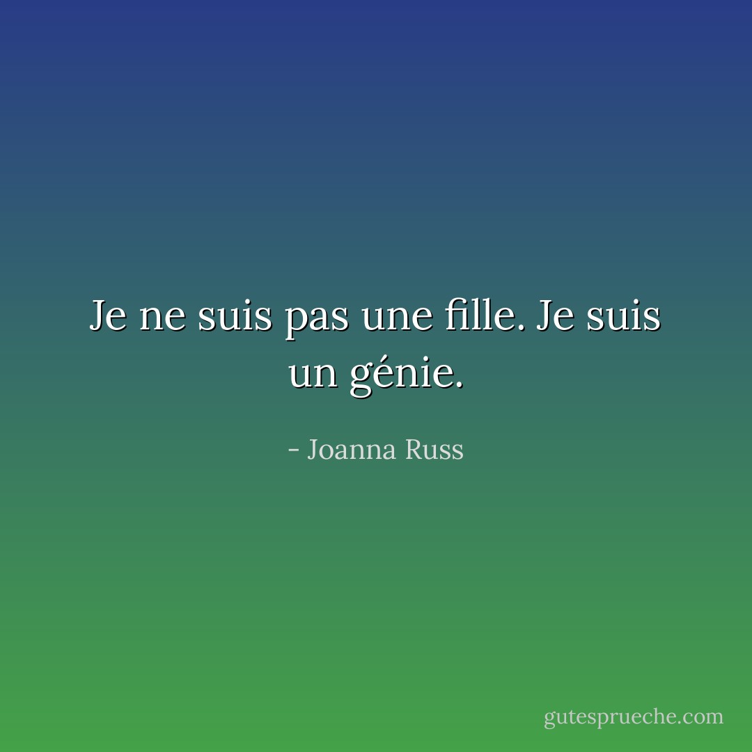 Je ne suis pas une fille. Je suis un génie. - Joanna Russ