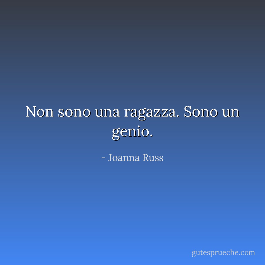 Non sono una ragazza. Sono un genio. - Joanna Russ