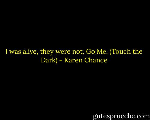 I was alive, they were not. Go Me. (Touch the Dark) - Karen Chance