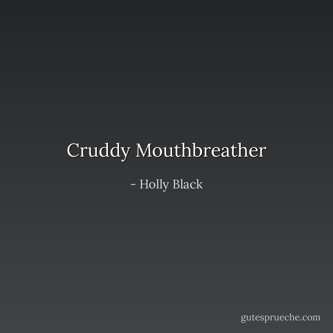 Cruddy Mouthbreather - Holly Black