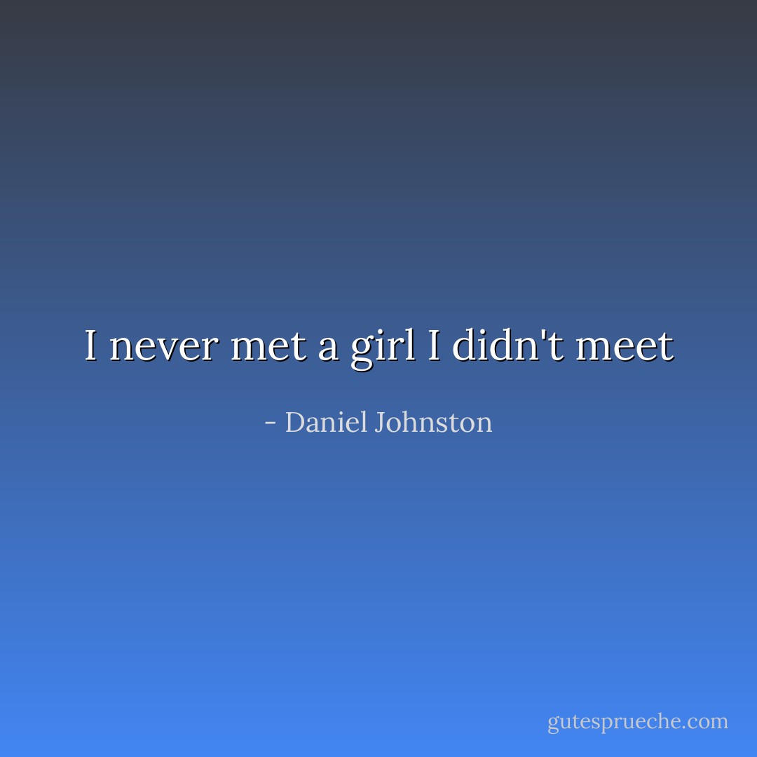I never met a girl I didn't meet - Daniel Johnston