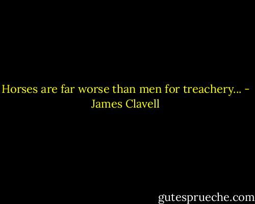 Horses are far worse than men for treachery... - James Clavell