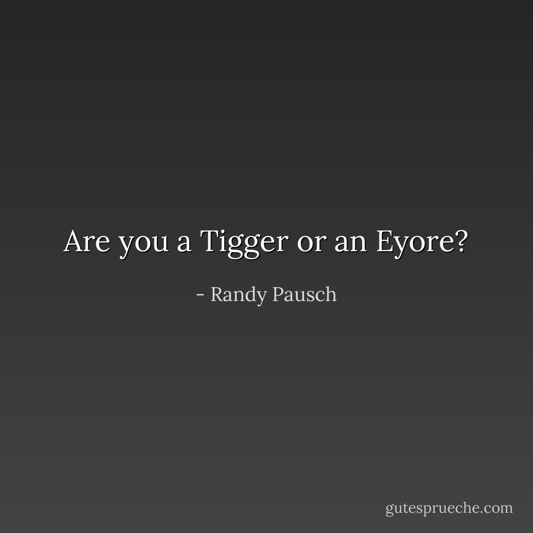 Are you a Tigger or an Eyore? - Randy Pausch