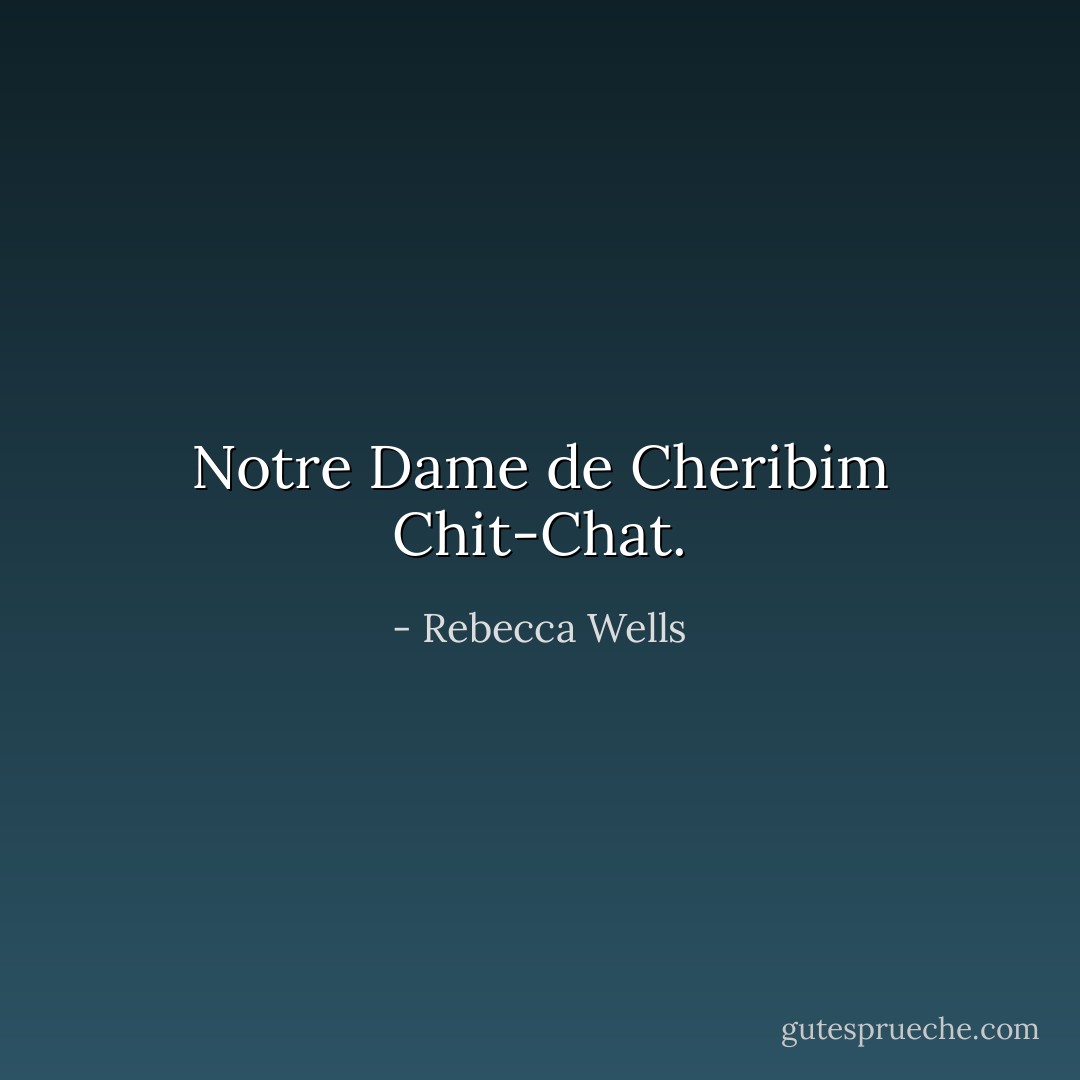 Notre Dame de Cheribim Chit-Chat. - Rebecca Wells