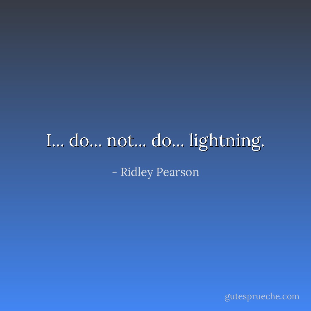 I... do... not... do... lightning. - Ridley Pearson