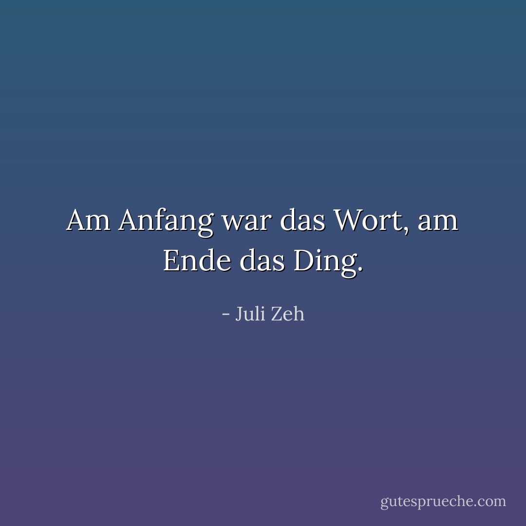 Am Anfang war das Wort, am Ende das Ding. - Juli Zeh
