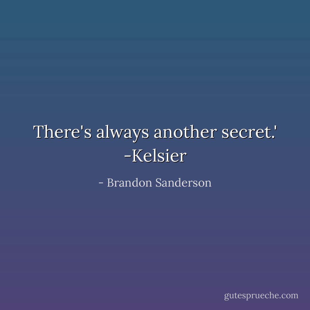 There's always another secret.' -Kelsier - Brandon Sanderson