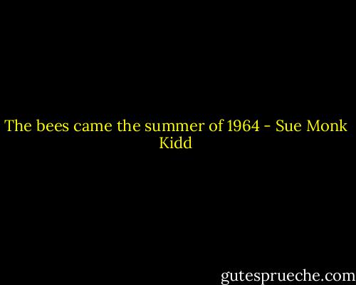 The bees came the summer of 1964 - Sue Monk Kidd